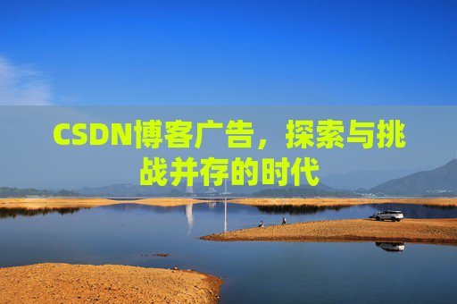 CSDN博客广告，探索与挑战并存的时代